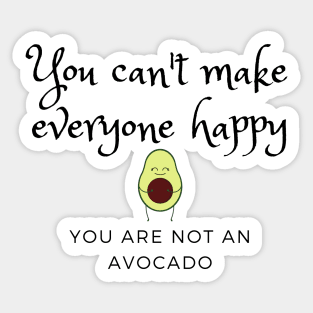 You can't make everyone happy, you are not an avocado Sticker
